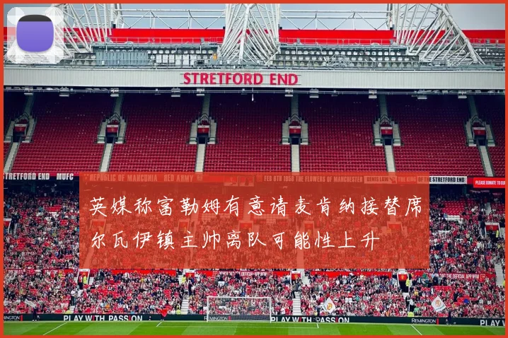 英媒称富勒姆有意请麦肯纳接替席尔瓦伊镇主帅离队可能性上升