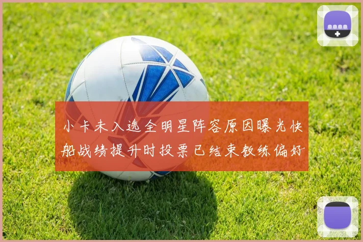 小卡未入选全明星阵容原因曝光快船战绩提升时投票已结束教练偏好影响选人